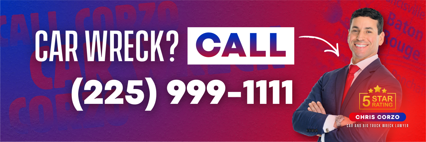 Horizontal promotional banner with text that reads “Car Wreck? Call (225) 999-1111” A smiling man in a suit stands on the right with arms crossed, highlighted by an arrow pointing toward him. The banner includes a five star rating badge and Chris Corzo Injury Attorneys branding on a red and blue background.